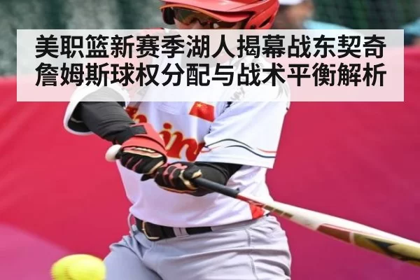 美职篮新赛季湖人揭幕战东契奇詹姆斯球权分配与战术平衡解析